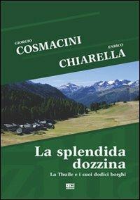 La splendida dozzina. La Thuile e i suoi dodici borghi - Enrico Chiarella,Giorgio Cosmacini - copertina