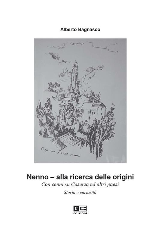 Nenno. Alla ricerca delle origini. Con cenni su Caserza ed altri paesi. Storia e curiosità - Alberto Bagnasco - copertina