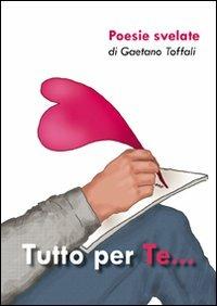 Tutto per te... poesie svelate - Gaetano Toffali - copertina