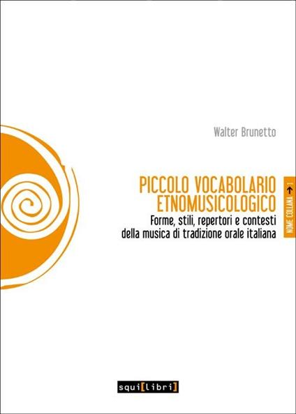 Piccolo vocabolario etnomusicologico. Forme, stili, repertori e contesti della musica di tradizione orale italiana - Walter Brunetto - copertina