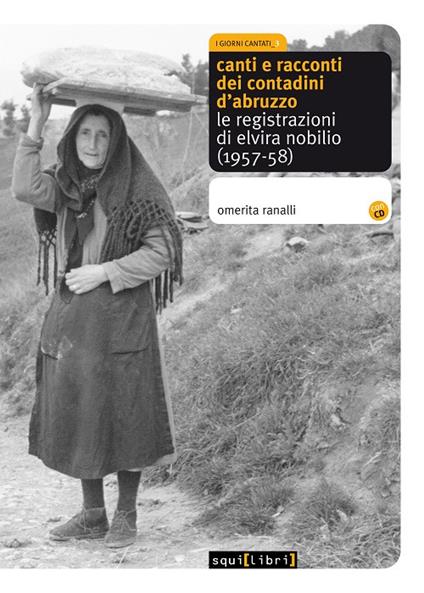 Canti e racconti dei contadini d'Abruzzo. Le registrazioni di Elvira Nobilio (1957-58). Con CD Audio - Omerita Ranalli - copertina