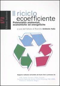 Il riciclo ecoefficiente. Potenzialità ambientali, economiche ed energetiche - copertina
