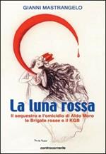 La luna rossa. Il sequestro e l'omicidio di Aldo Moro, le Brigate Rosse e il KGB