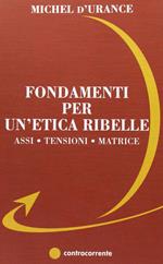 Fondamenti per un'etica ribelle. Assi, tensioni, matrice