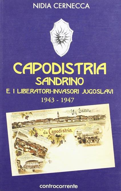 Capodistria, Sandrino e i liberatori-invasori jugoslavi (1943-1947) - Nidia Cernecca - copertina