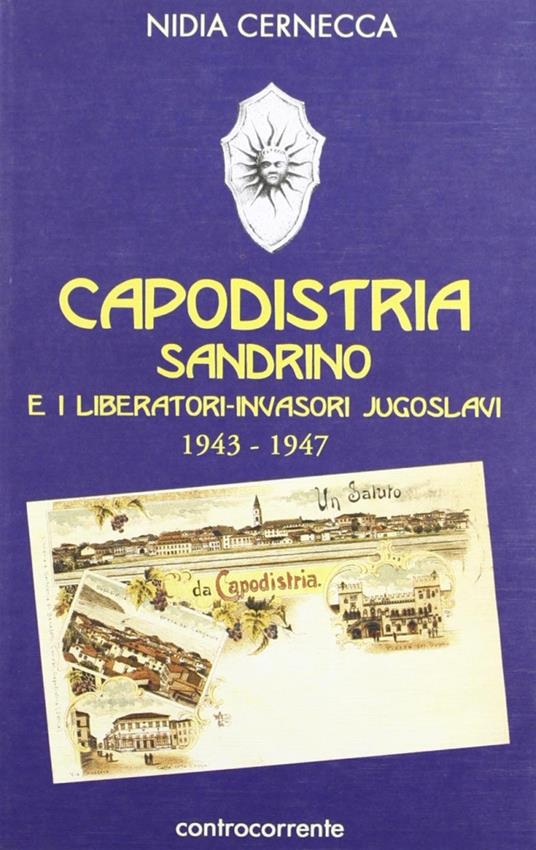 Capodistria, Sandrino e i liberatori-invasori jugoslavi (1943-1947) - Nidia Cernecca - copertina