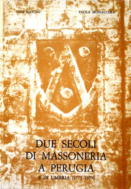 Due secoli di massoneria a Perugia e in Umbria (1775-1975) - Ugo Bistoni,Paola Monacchia - copertina