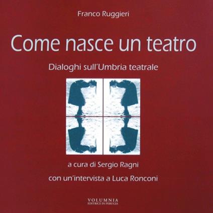 Come nasce un teatro. Dialoghi sull'Umbria teatrale - Franco Ruggieri - copertina
