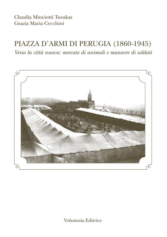 Piazza d'armi di Perugia (1860-1945) - Claudia Minciotti Tsoukas,Maria Grazia Cecchini - copertina