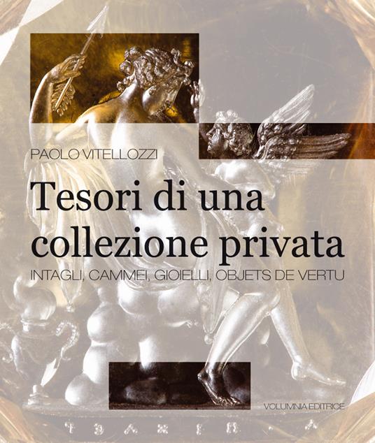 Tesori di una collezione privata. Intagli, cammei, gioielli, objets de vertu. Ediz. a colori - Paolo Vitellozzi - copertina
