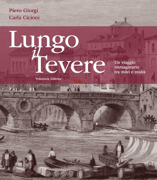 Lungo il Tevere. Un viaggio immaginario tra mito e realtà. Ediz. illustrata - Piero Giorgi,Carla Cicioni - copertina
