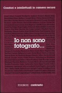 Io non sono fotografo... Creatori e intellettuali nella camera oscura - Elvire Perego - copertina