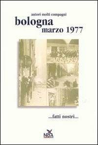 Bologna marzo 1977... Fatti nostri.... Ediz. illustrata - copertina