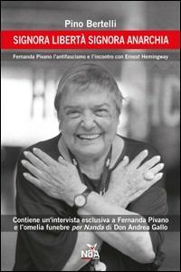 Signora libertà signora anarchia. Fernanda Pivano, l'antifascismo e l'incontro con Ernest Hemingway - Pino Bertelli - copertina
