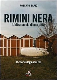 Rimini nera. L'altra faccia di una città. 15 storie dagli anni '80 - Roberto Sapio - copertina