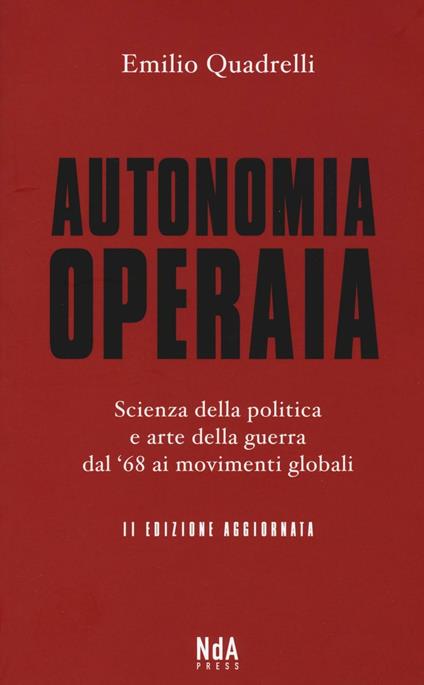 Autonomia operaia. Scienza della politica e arte della guerra dal '68 ai movimenti globali - Emilio Quadrelli - copertina