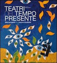 Teatri del tempo presente. Dieci progetti per la nuova creatività - copertina