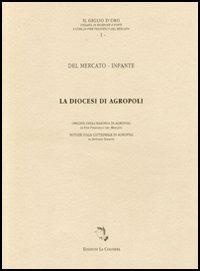 La diocesi di Agropoli. Origine della baronia di Agropoli. Notizie sulla Cattedrale di Agropoli - P. Francesco Del Mercato,Antonio Infante - copertina