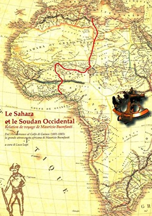 Le Sahara et le Soudan occidental. Relation de voyage de Maurizio Buonfanti. Dal Mediterraneo al golfo di Guinea (1881-1883)... Testo francese a fronte - Maurizio Bonfanti - copertina