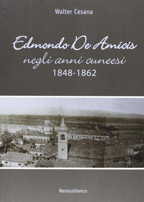 Edmondo De Amicis negli anni cuneesi (1848-1862) - Walter Cesana - copertina