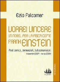 Vorrei vincere un nobel per la fisica come Frank Einstein. Post comici, demenziali, ludicomaniacali (2007-2009) - Ezio Falcomer - copertina