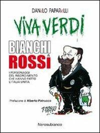 Viva Verdi bianchi & rossi. I personaggi del Risorgimento che hanno fatto l'Italia - Danilo Paparelli - copertina