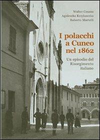 I polacchi a Cuneo nel 1862. Un episodio del Risorgimento italiano - Walter Cesana,Agnieszka Krzykawska,Roberto Martelli - copertina