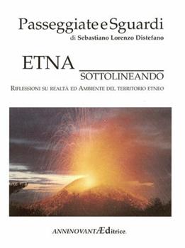 Libro Passeggiate e sguardi. Etna sottolineando riflessioni su realtà ed ambiente del territorio etneo Sebastiano L. Distefano