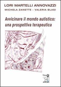 Avvicinare il mondo autistico: una prospettiva terapeutica - Lori Martelli Annovazzi,Michela Zanette,Valeria Blasi - copertina