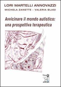 Avvicinare il mondo autistico: una prospettiva terapeutica - Lori Martelli Annovazzi,Michela Zanette,Valeria Blasi - copertina