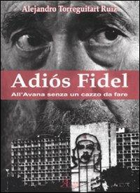Adiós Fidel. All'Avana senza un cazzo da fare - Alejandro Ruiz Torreguitart - copertina