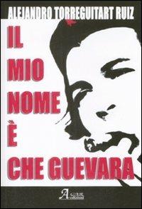 Il mio nome è Che Guevara - Alejandro Ruiz Torreguitart - copertina
