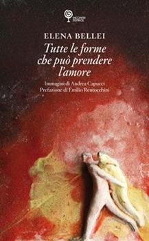 Libro Tutte le forme che può prendere l'amore Elena Bellei