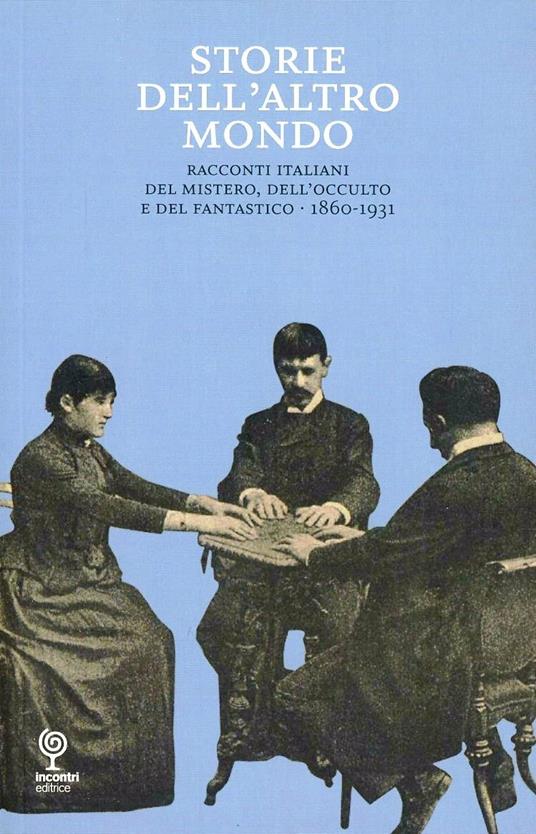 Storie dell'atro mondo. Racconti italiani del mistero, dell'occulto e del fantastico 1860-1931 - copertina