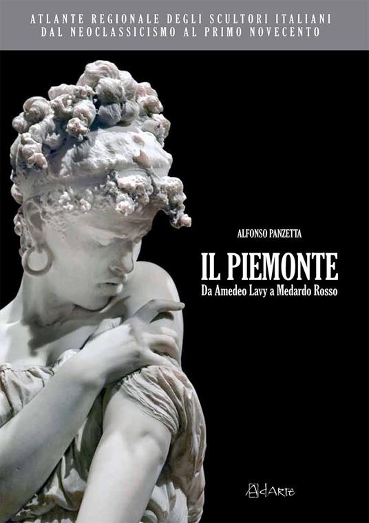 Atlante regionale degli scultori italiani dal Neoclassicismo al primo Novecento. Il Piemonte. Da Amedeo Lavy a Medardo Rosso. Ediz. illustrata - Alfonso Panzetta - copertina