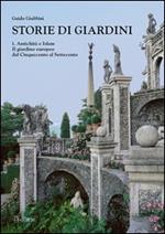 Storie di giardini. Vol. 1: Antichità e Islam. Il giardino europeo dal Cinquecento al Settecento.