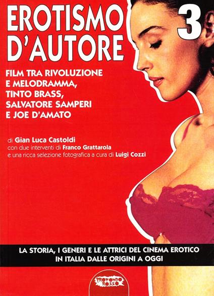 Il cinema erotico italiano dalle origini a oggi. Vol. 3: Erotismo d'autore, film tra rivoluzione e melodramma, Tinto Brass, Salvatore Samperi e Joe D'Amato - Gian Luca Castoldi - copertina