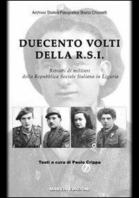 Duecento volti della R.S.I. Ritratti di militari della Repubblica Sociale Italiana in Liguria - Bruno Chionetti - copertina