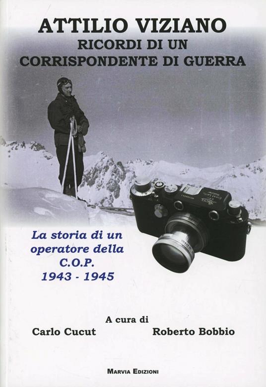 Attilio Viziano. Ricordi di un corrispondente di guerra. La storia di un operatore della C.O.P. 1943-1945 - Carlo Cucut,Roberto Bobbio - copertina