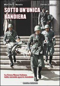 Sotto un'unica bandiera. La Croce Rossa Italiana nella seconda guerra mondiale - Marcello G. Novello,Davide Zamboni - copertina
