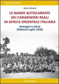 Le bande autocarrate dei Carabinieri reali in Africa Orientale italiana. Immagini e storia (febbraio-luglio 1936) - Alberto Galazzetti - copertina