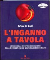 L' inganno a tavola. Le bugie delle industrie e dei governi sulla sicurezza dei cibi geneticamente modificati