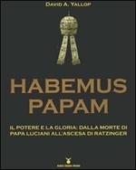 Habemus Papam. Il potere e la gloria: dalla morte di papa Luciani all'ascesa di Ratzinger