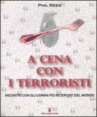 A cena con i terroristi. Incontri con gli uomini più ricercati del mondo - Phil Rees - copertina