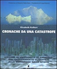 Cronache da una catastrofe. Viaggio in un pianeta in pericolo: dal cambiamento climatico alla mutazione delle specie - Elizabeth Kolbert - copertina