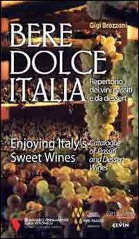 Bere dolce Italia. Repertorio dei vini passiti e da dessert - Gigi Brozzoni - copertina