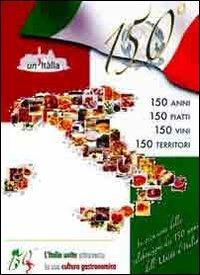 150 anni, 150 piatti, 150 vini, 150 territori. L'Italia unita attraverso la sua cultura enogastronomica - copertina