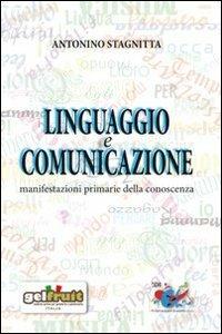 Linguaggio e comunicazione. Manifestazioni primarie della conoscenza - Antonino Stagnitta - copertina