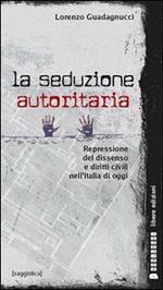 La seduzione autoritaria. Diritti civili e repressione del dissenso nell'Italia di oggi