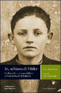 Io, schiavo di Hitler. L'odissea di un giovane militare da Corfù al lager di Belgrado - Gino Marchesin - copertina